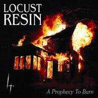 Locust Resin : A Prophecy to Burn